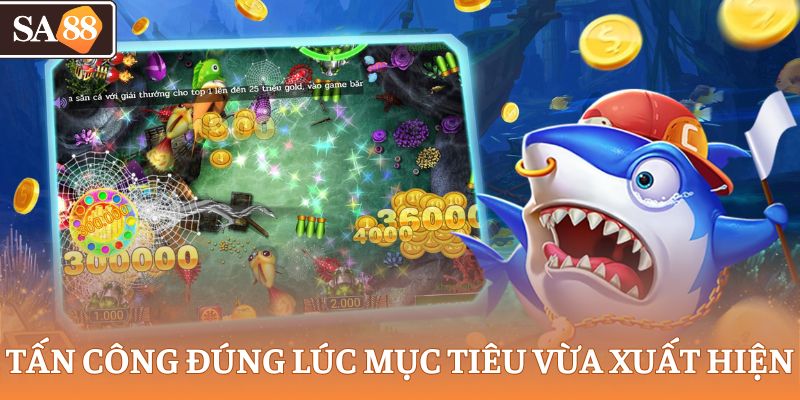 Tấn công đúng lúc mục tiêu vừa xuất hiện