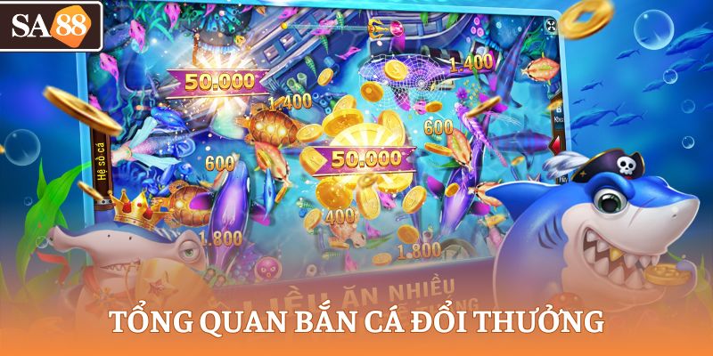 Tổng quan bắn cá đổi thưởng