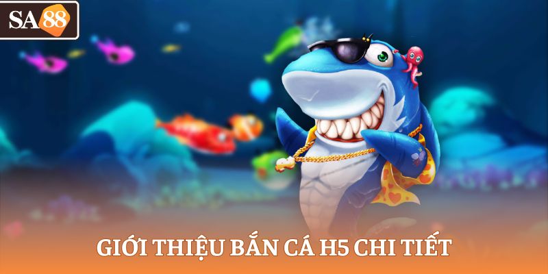 Giới thiệu bắn cá H5 chi tiết