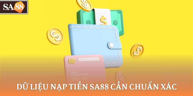 Dữ liệu nạp tiền SA88 cần chuẩn xác